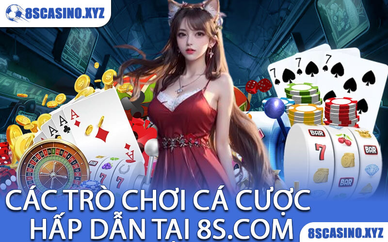 Các Trò Chơi Cá Cược Hấp Dẫn Tại 8S.com