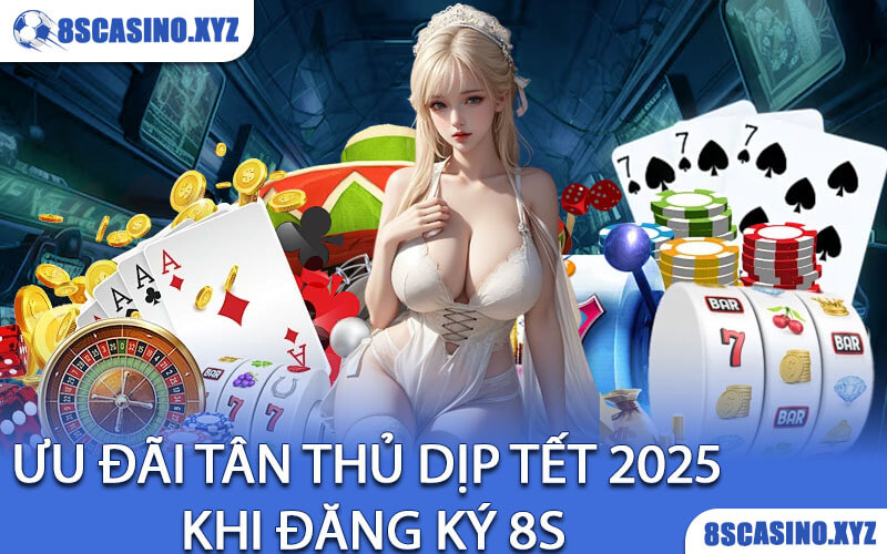 Ưu Đãi Tân Thủ Dịp Tết 2025 Khi Đăng Ký 8S