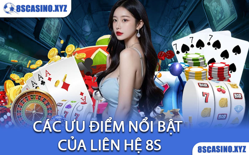 Các Ưu Điểm Nổi Bật Của Liên Hệ 8S