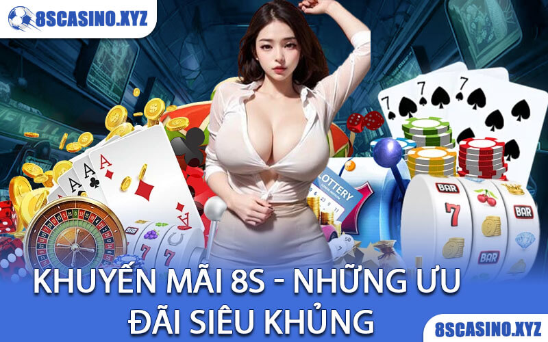 Khuyến Mãi 8S - Những Ưu Đãi Siêu Khủng