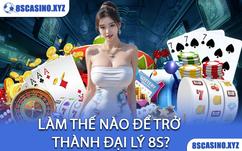 Làm Thế Nào Để Trở Thành Đại Lý 8S?