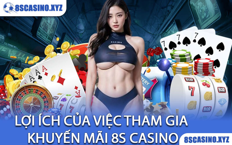 Lợi Ích Của Việc Tham Gia Khuyến Mãi 8S Casino