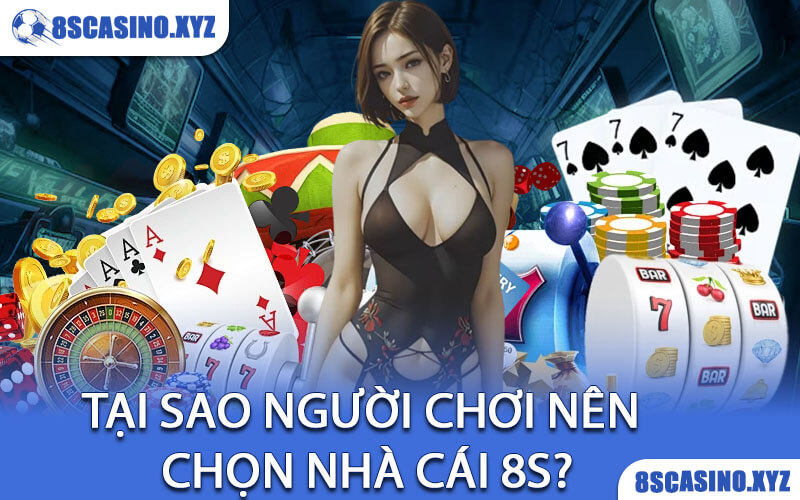 Tại sao người chơi nên chọn Nhà Cái 8S?